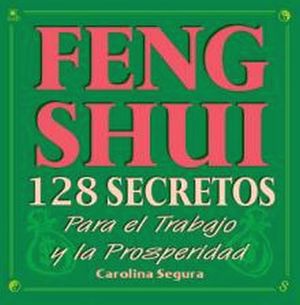 FENG SHUI (128 SECRETOS PARA EL TRABAJO Y LA PROSPERIDAD)