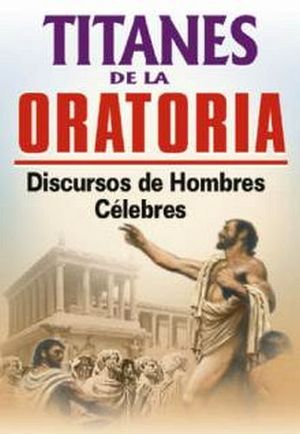 TITANES DE LA ORATORIA (DISCURSOS DE HOMBRES CELEBRES)