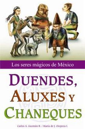 DUENDES, ALUXES Y CHANEQUES  (LOS SERES MAGICOS DE MEXICO)