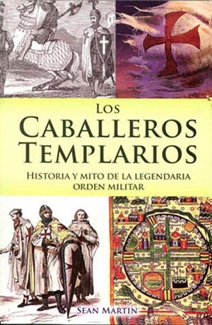 CABALLEROS TEMPLARIOS, LOS -HISTORIA Y MITO DE LA LEGENDARIA-