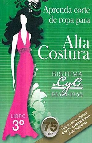 SISTEMA CYC 3RO. -APRENDA CORTE DE ROPA P/ALTA COSTURA-