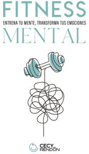 FITNESS MENTAL -ENTRENA TU MENTE, TRANSFORMA TUS EMOCIONES-