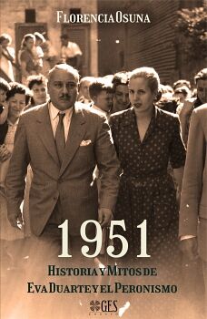 1951 : HISTORIA Y MITOS DE EVA DUARTE Y EL PERONISMO