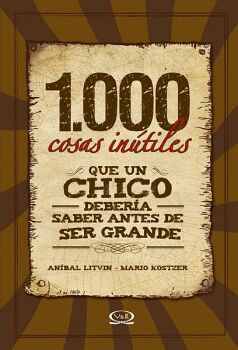 1000 COSAS INTILES QUE UN CHICO DEBERA SABER ANTES DE SER GRANDE