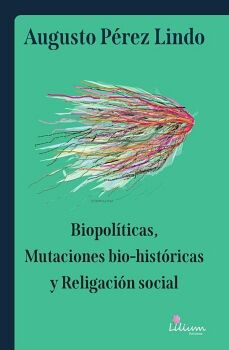 BIOPOL�TICAS, MUTACIONES BIO-HIST�RICAS Y RELIGACI�N SOCIAL