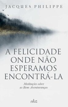 A FELICIDADE ONDE N�O ESPERAMOS ENCONTR�-LA