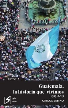 GUATEMALA LA HISTORIA QUE VIVIMOS 1985-2015