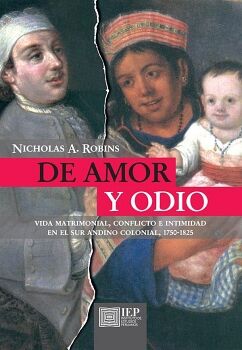 DE AMOR Y ODIO: VIDA MATRIMONIAL, CONFLICTO E INTIMIDAD EN EL SUR ANDINO COLONIAL, 1750-1825