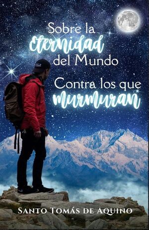 SOBRE LA ETERNIDAD DEL MUNDO, CONTRA LOS QUE MURMURAN