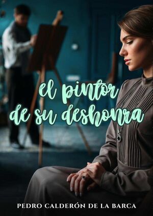 EL PINTOR DE SU DESHONRA