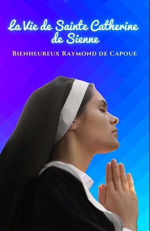LA VIE DE SAINTE CATHERINE DE SIENNE