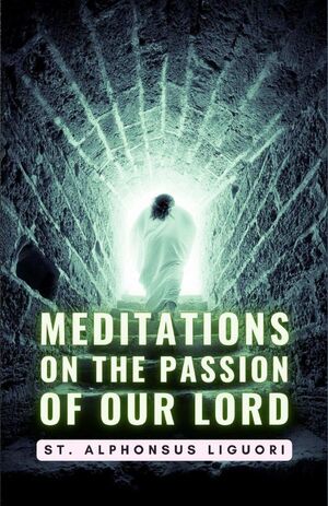 MEDITATIONS ON THE PASSION OF OUR LORD