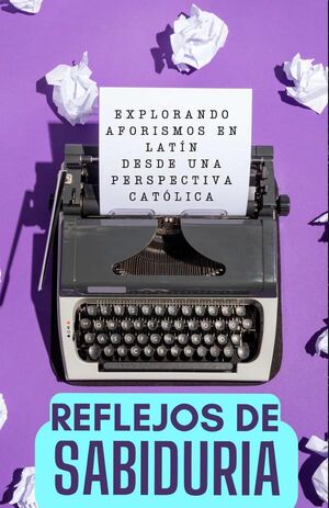 REFLEJOS DE SABIDURA: EXPLORANDO AFORISMOS EN LATN DESDE UNA PERSPECTIVA CATLICA