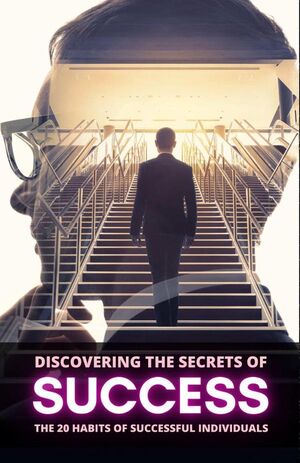 DISCOVERING THE SECRETS OF SUCCESS: THE 20 HABITS OF SUCCESSFUL INDIVIDUALS
