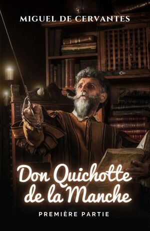 L'INGNIEUX CHEVALIER DON QUICHOTTE DE LA MANCHE. PREMIRE PARTIE.