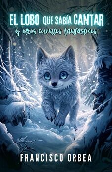 EL LOBO QUE SABA CANTAR Y OTROS CUENTOS FANTSTICOS