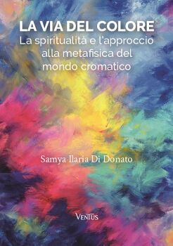 LA VIA DEL COLORE: LA SPIRITUALIT� E L APPROCCIO ALLA METAFISICA DEL MONDO CROMATICO