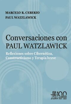 CONVERSACIONES CON PAUL WATZLAWICK. REFLEXIONES SOBRE CIBERNTICA, CONSTRUCTIVISMO Y TERAPIA BREVE