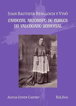 JUAN BAUTISTA BENLLOCH Y VIV�, CARDENAL ARZOBISPO DE BURGOS, UN VALENCIANO UNIVERSAL