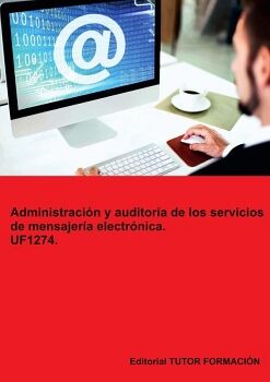 ADMINISTRACI�N Y AUDITOR�A DE LOS SERVICIOS DE MENSAJER�A ELECTR�NICA. UF1274.