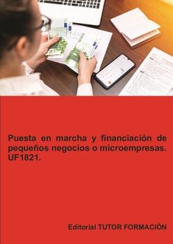 PUESTA EN MARCHA Y FINANCIACI�N DE PEQUE�OS NEGOCIOS O MICROEMPRESAS. UF1821.