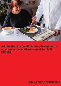 ADMINISTRACI�N DE ALIMENTOS Y TRATAMIENTOS A PERSONAS DEPENDIENTES EN EL DOMICILIO. UF0120.
