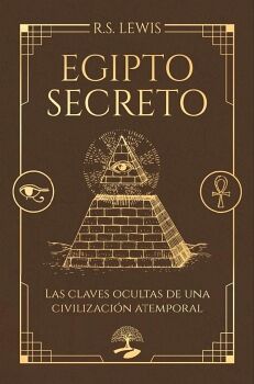 EGIPTO SECRETO. LAS CLAVES OCULTAS DE UNA CIVILIZACI�N ATEMPORAL