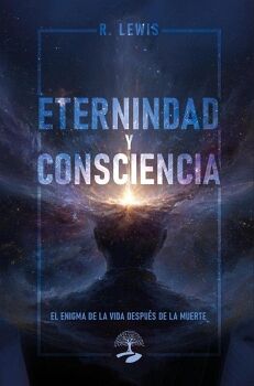 ETERNIDAD Y CONSCIENCIA: EL ENIGMA DE LA VIDA DESPU�S DE LA MUERTE