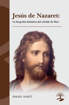 JES�S DE NAZARET: LA BIOGRAF�A DEFINITIVA DEL REBELDE DE DIOS