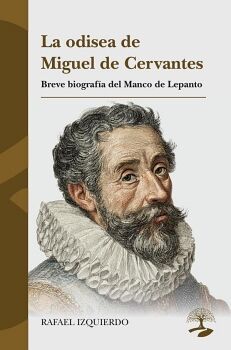 LA ODISEA DE MIGUEL DE CERVANTES. BREVE BIOGRAF�A DEL MANCO DE LEPANTO