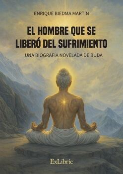 EL HOMBRE QUE SE LIBER� DEL SUFRIMIENTO. UNA BIOGRAF�A NOVELADA DE BUDA