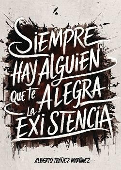 SIEMPRE HAY ALGUIEN QUE TE ALEGRA LA EXISTENCIA