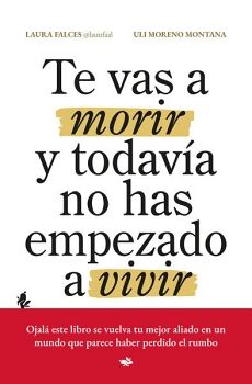 TE VAS A MORIR Y TODAV�A NO HAS EMPEZADO A VIVIR