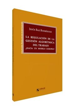 LA REGULACI�N DE LA GESTI�N ALGOR�TMICA DEL TRABAJO: �HACIA UN MODELO EUROPEO?
