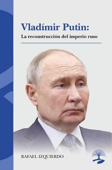 VLAD�MIR PUTIN: LA RECONSTRUCCI�N DEL IMPERIO RUSO