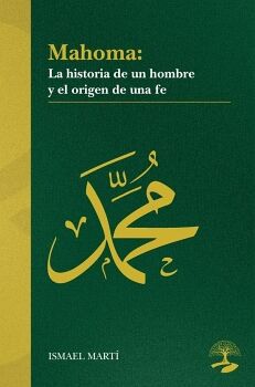 MAHOMA. LA HISTORIA DE UN HOMBRE Y EL ORIGEN DE UNA FE