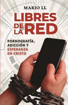 LIBRES DE LA RED: PORNOGRAF�A, ADICCI�N Y ESPERANZA EN CRISTO