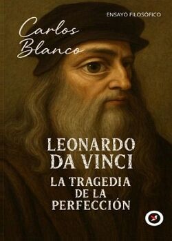 LEONARDO DA VINCI. LA TRAGEDIA DE LA PERFECCI�N