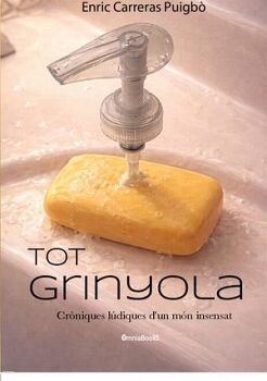 TOT GRINYOLA. CR�NIQUES L�DIQUES D UN M�N INSENSAT