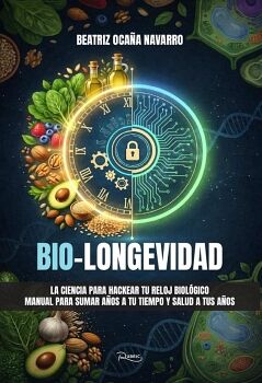 BIO-LONGEVIDAD. LA CIENCIA PARA HACKEAR TU RELOJ BIOL�GICO