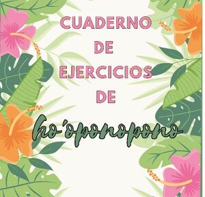 CUADERNO DE EJERCICIOS DE HO'OPONOPONO: UN MTODO SENCILLO PARA SANAR TU ALMA Y LOGRAR TUS METAS