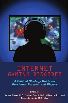 INTERNET GAMING DISORDER: A CLINICAL STRATEGY GUIDE FOR PROVIDERS, PARENTS, AND PLAYERS