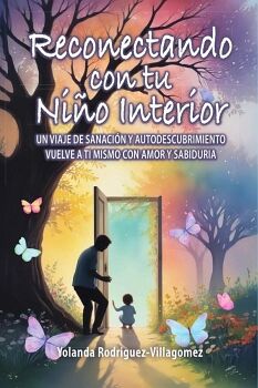 RECONECTANDO CON TU NIO INTERIOR: UN VIAJE DE SANACIN Y AUTODESCUBRIMIENTO VUELVE A TI MISMO CON AMOR Y SABIDURA