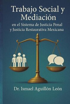 TRABAJO SOCIAL Y MEDIACI�N EN EL SISTEMA DE JUSTICIA PENAL Y JUSTICIA RESTAURATIVA MEXICANA