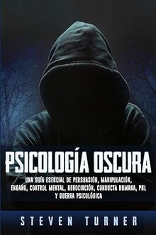 PSICOLOG�A OSCURA -UNA GU�A ESENCIAL DE PERSUASI�N, MANIPULACI�N-